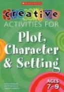 Creative Activities for Plot, Character and Setting, Ages 7-9 (Creative Activities for Plot, Character & Setting S.)