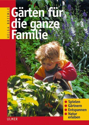 Gärten für die ganze Familie. Spielen, Gärtnern, Entspannen, Natur erleben