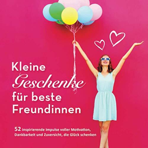 Kleine Geschenke für beste Freundinnen: 52 inspirierende Impulse voller Motivation, Dankbarkeit und Zuversicht, die Glück schenken (52 Impulse, Band 2)