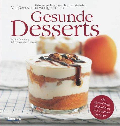 Gesunde Desserts: Viel Genuss und wenig Kalorien. Mit glutenfreien, laktosefreien und veganen Rezepten