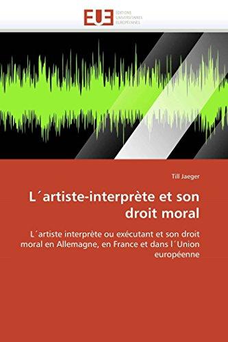 L´artiste-interprète et son droit moral : L´artiste interprète ou exécutant et son droit moral en Allemagne, en France et dans l´Union europée