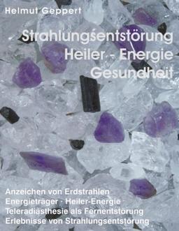 Strahlungsentstörung, Heiler-Energie, Gesundheit: Anzeichen von Erdstrahlen, Energieträger, Heiler-Energie, Teleradiästhesie als Fernentstörung, Erlebnisse von Strahlungsentstörung