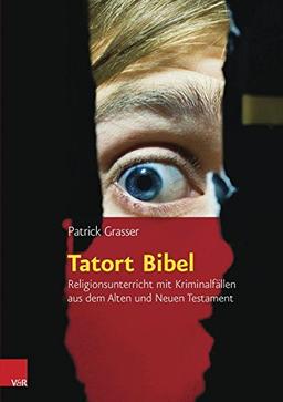 Tatort Bibel: Religionsunterricht mit Kriminalfällen aus dem Alten und Neuen Testament