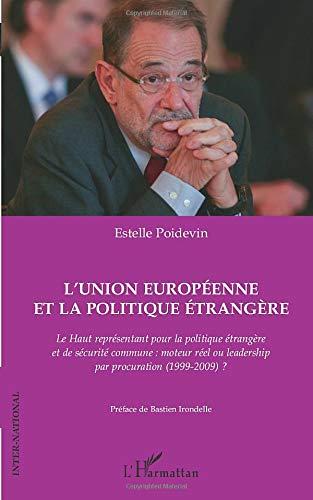 L'Union européenne et la politique étrangère : le haut représentant pour la politique étrangère et de sécurité commune : moteur réel ou leadership par procuration (1999-2009) ?