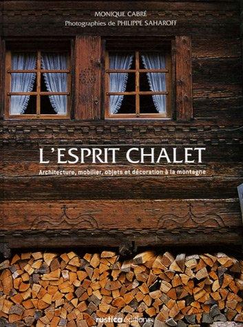 L'esprit chalet : architecture, mobilier, objets et décoration à la montagne