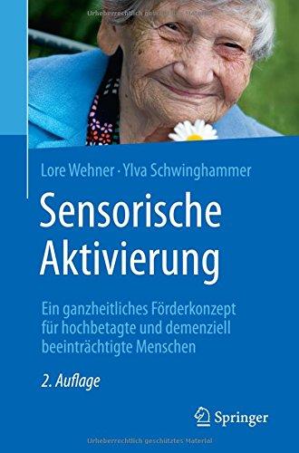 Sensorische Aktivierung: Ein ganzheitliches Förderkonzept für hochbetagte und demenziell beeinträchtigte Menschen