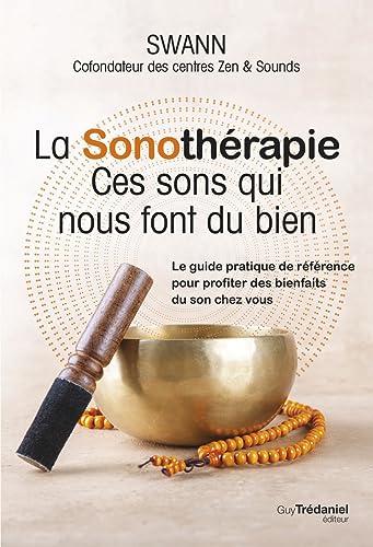 La sonothérapie : ces sons qui nous font du bien : le guide pratique de référence pour profiter des bienfaits du son chez vous