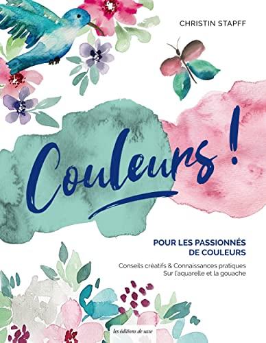 Couleurs ! : pour les passionnés de couleurs : conseils créatifs & connaissances pratiques sur l’aquarelle et la gouache