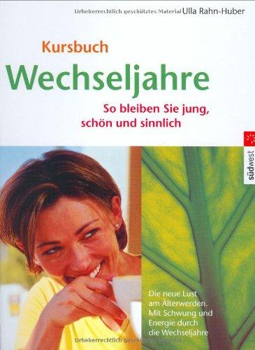 Kursbuch Wechseljahre: So bleiben Sie jung, schön und sinnlich: Sie bleiben Sie jung, schön und sinnlich