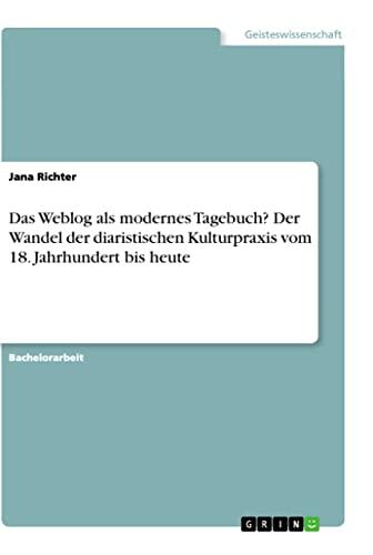 Das Weblog als modernes Tagebuch? Der Wandel der diaristischen Kulturpraxis vom 18. Jahrhundert bis heute