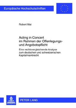 Acting in Concert im Rahmen der Offenlegungs- und Angebotspflicht: Eine rechtsvergleichende Analyse zum deutschen und schweizerischen ... / Publications Universitaires Européennes)