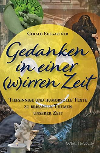 Gedanken in einer (w)irren Zeit: Tiefsinnige und humorvolle Texte zu brisanten Themen unserer Zeit