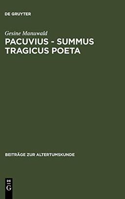 Pacuvius - summus tragicus poeta: Zum dramatischen Profil seiner Tragödien (Beiträge zur Altertumskunde, 191, Band 191)