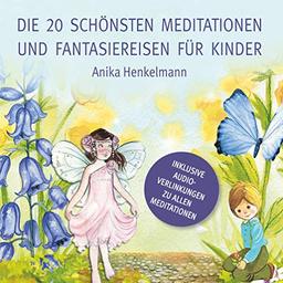 Die 20 schönsten Meditationen und Fantasiereisen für Kinder: zum Vorlesen und Anhören (inkl. Audio-Link)