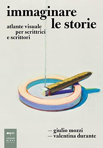 Immaginare le storie. Atlante visuale per scrittrici e scrittori (Parole e immagini)