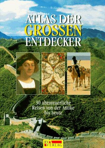 Atlas der großen Entdecker. 30 abenteuerliche Reisen von der Antike bis heute