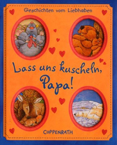 Lass uns kuscheln, Papa!: Geschichten vom Liebhaben