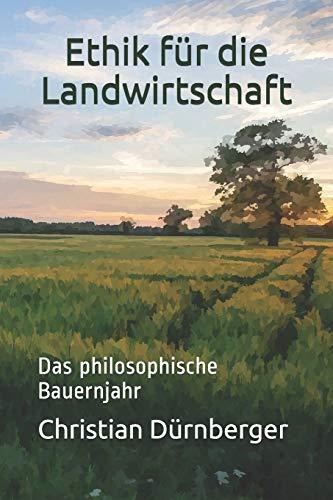 Ethik für die Landwirtschaft: Das philosophische Bauernjahr