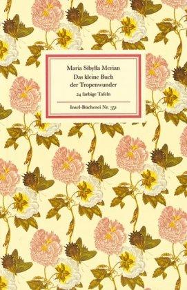 Das kleine Buch der Tropenwunder: Kolorierte Stiche von Maria Sibylla Merian (Insel Bücherei)