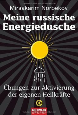 Meine russische Energiedusche: Übungen zur Aktivierung der eigenen Heilkräfte