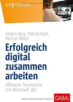 Erfolgreich digital zusammen arbeiten: Effiziente Teamarbeit mit Microsoft 365 (Whitebooks)