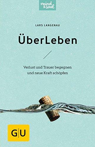 ÜberLeben: Verlust und Trauer begegnen und neue Kraft schöpfen (GU Mind & Soul Einzeltitel)