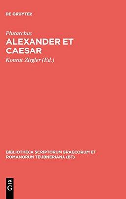 Alexander et Caesar: Aus: Plutarchi Vitae parallelae (Bibliotheca scriptorum Graecorum et Romanorum Teubneriana)