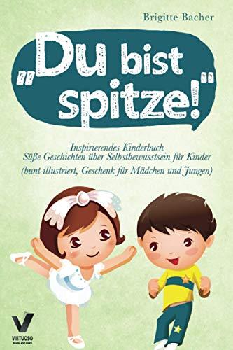 Süße Geschichten über Selbstbewusstsein für Kinder: „Du bist spitze!“ – inspirierendes Kinderbuch (bunt illustriert, Geschenk für Mädchen und Jungen)