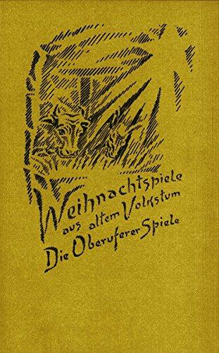 Weihnachtspiele aus altem Volkstum. Die Oberuferer Spiele: Das Oberuferer Paradeis-Spiel, Christgeburt-Spiel und Dreikönig-Spiel, mit einem Aufsatz