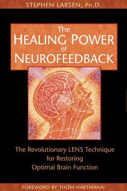 The Healing Power of Neurofeedback: The Revolutionary LENS Technique for Restoring Optimal Brain Function