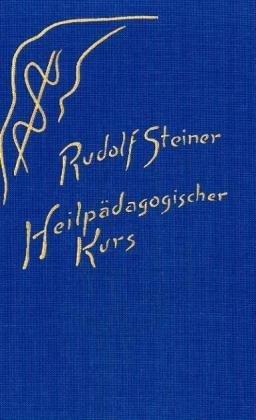 Heilpädagogischer Kurs: Zwölf Vorträge, gehalten in Dornach vom 25. Juni bis 7. Juli 1924 vor Ärzten und Heilpädagogen