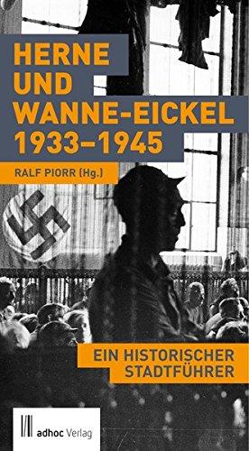 Herne und Wanne-Eickel 1933-1945: Ein historischer Stadtführer