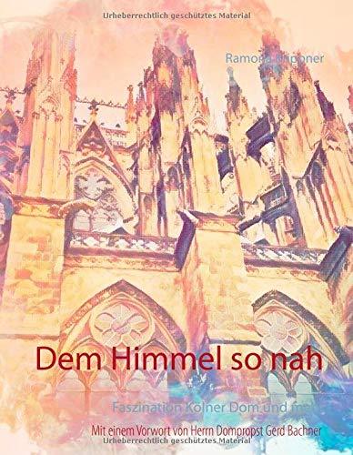 Dem Himmel so nah: Faszination Kölner Dom und mehr