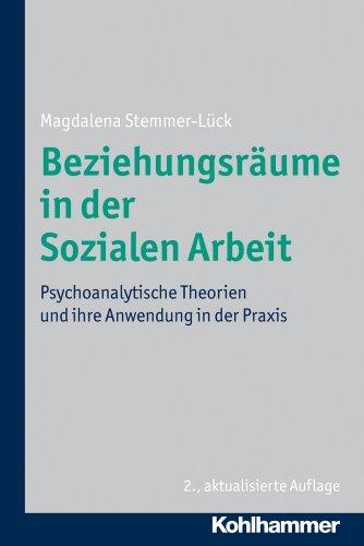 Beziehungsräume in der Sozialen Arbeit; Psychoanalytische Theorien und ihre Anwendung in der Praxis