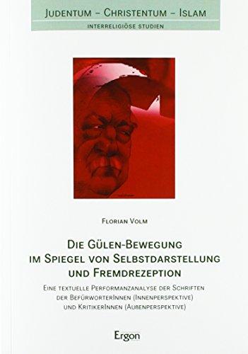 Die Gülen-Bewegung im Spiegel von Selbstdarstellung und Fremdrezeption: Eine textuelle Performanzanalyse der Schriften der BefürworterInnen ... (Judentum - Christentum - Islam)