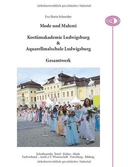 Malerei und Mode: Kostümakademie Ludwigsburg & Aquarellmalschule Ludwigsburg. Gesamtwerk. Ein Leben in Bildern. (Schriftenreihe Textil - Kultur - Mode)