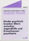 Soziale Praxis - Kinder psychisch kranker Eltern zwischen Jugendhilfe und Erwachsenenpsychiatrie