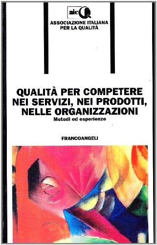 Qualità per competere nei servizi, nei prodotti, nelle organizzazioni. Metodi ed esperienze (Formazione permanente-Problemi d'oggi)