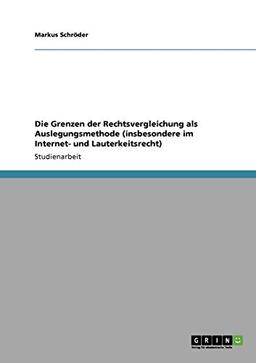 Die Grenzen der Rechtsvergleichung als Auslegungsmethode (insbesondere im Internet- und Lauterkeitsrecht)