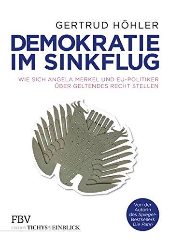 Demokratie im Sinkflug: Wie sich Angela Merkel und EU-Politiker über geltendes Recht stellen (Edition Tichys Einblick)