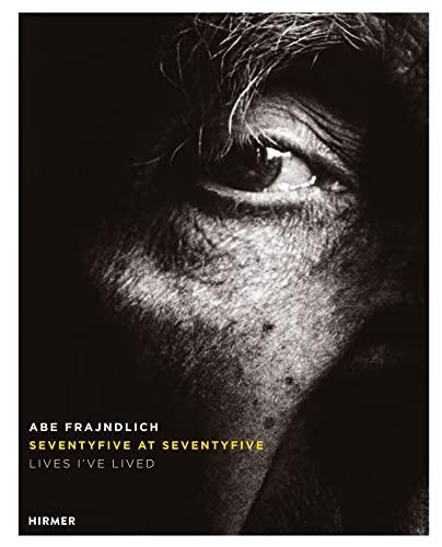 Abe Frajndlich - Seventy Five at Seventy Five: Lives I've Lived