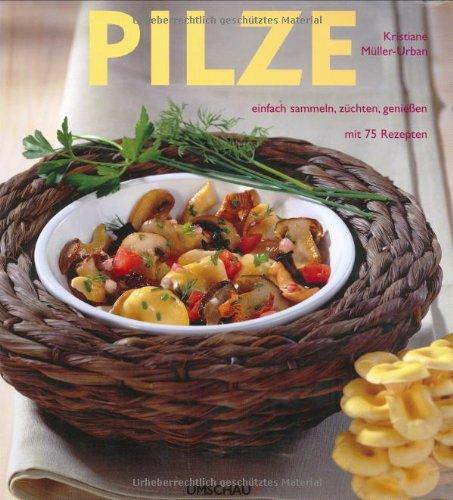 Pilze: Einfach sammeln, züchten, genießen. Mit 75 Rezepten