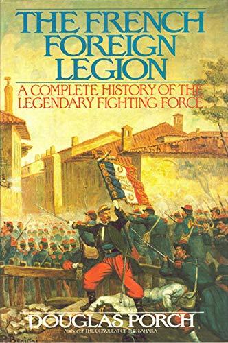 The French Foreign Legion: A Complete History of the Legendary Fighting Force