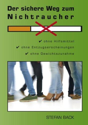 Der sichere Weg zum Nichtraucher: Ohne Hilfsmittel, ohne Entzugserscheinungen, ohne Gewichtszunahme