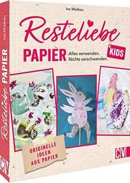 Papier basteln – Resteliebe Kids Papier: Alles verwenden, nichts verschwenden. Originelle Upcycling-Ideen aus Papier. Kreatives Basteln mit Papier.