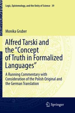 Alfred Tarski and the "Concept of Truth in Formalized Languages": A Running Commentary with Consideration of the Polish Original and the German ... and the Unity of Science, Band 39)