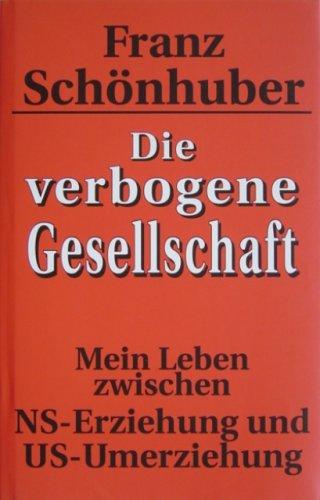 Die verbogene Gesellschaft: Mein Leben zwischen NS-Erziehung und US-Umerziehung