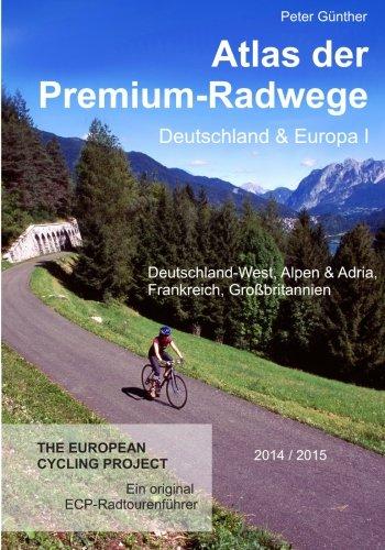 Atlas der Premium-Radwege Deutschland und Europa I: Deutschland-West, Alpen & Adria, Frankreich, Großbritannien