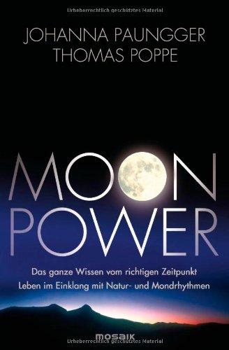 Moon Power: Das ganze Wissen vom richtigen Zeitpunkt - Leben im Einklang mit Natur- und Mondrhythmen -