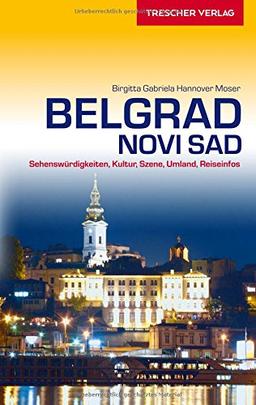 Belgrad und Novi Sad: Sehenswürdigkeiten, Kultur, Szene, Umland, Reiseinfos (Trescher-Reihe Reisen)